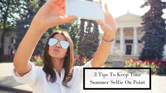 3 Ways To Improve Your Summer Selfie
