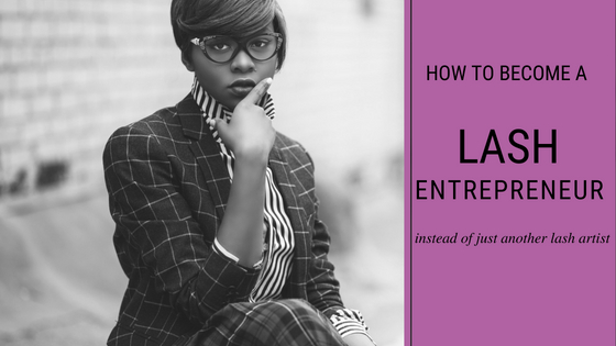 What It Takes To Be A True Lash Entrepreneur