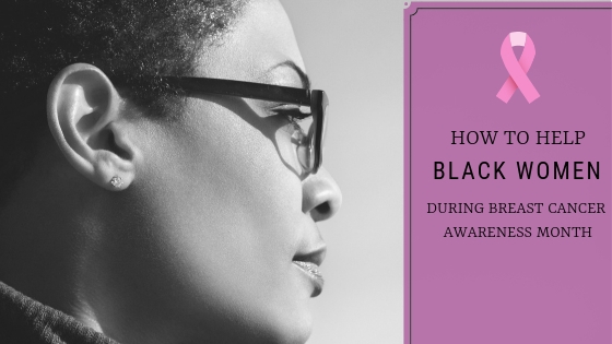 How To Help Black Women During Breast Cancer Awareness Month