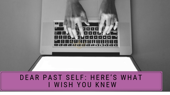 Dear Past Self: Here’s What I Wish You Knew