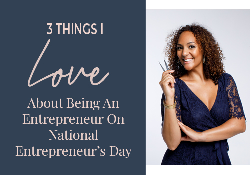 3 Things I Love About Being An Entrepreneur On National Entrepreneur’s Day