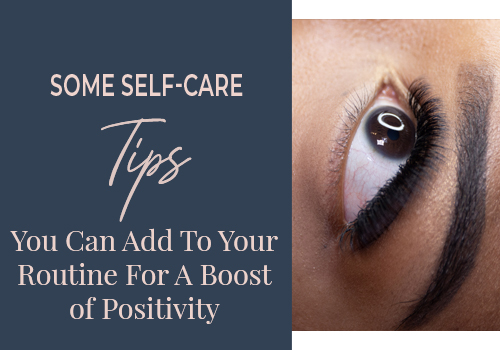 Some Self-Care Tips You Can Add To Your Routine For A Boost of Positivity